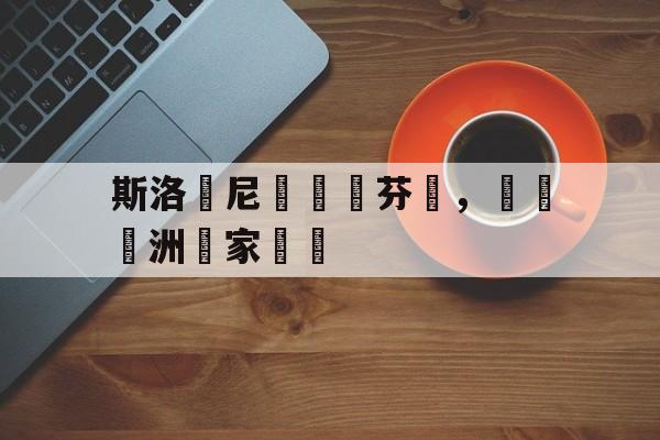 关于斯洛維尼亞險勝芬蘭，晉級歐洲國家盃強的信息